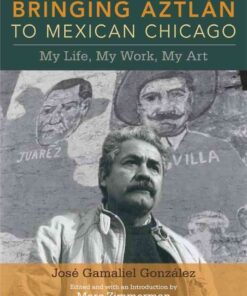 Bringing Aztlan to Mexican Chicago: My Life, My Work, My Art eBook