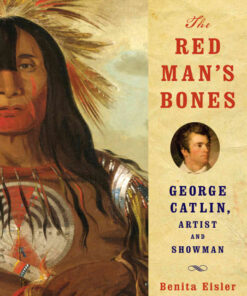 The Red Man's Bones: George Catlin, Artist and Showman eBook