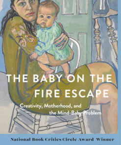 The Baby on the Fire Escape: Creativity, Motherhood, and the Mind-Baby Problem eBook