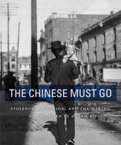 The Chinese Must Go: Violence, Exclusion, and the Making of the Alien in America eBook