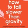 How to Fall Slower Than Gravity: And Other Everyday (and Not So Everyday) Uses of Mathematics and Physical Reasoning eBook