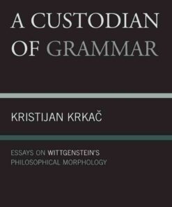 A Custodian of Grammar: Essays on Wittgenstein's Philosophical Morphology eBook