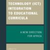 Information Communication Technology (ICT) Integration to Educational Curricula: A New Direction for Africa eBook