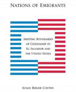 Nations of Emigrants: Shifting Boundaries of Citizenship in El Salvador and the United States eBook