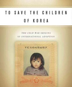 To Save the Children of Korea: The Cold War Origins of International Adoption eBook
