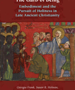 The Garb of Being: Embodiment and the Pursuit of Holiness in Late Ancient Christianity eBook