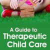 A Guide to Therapeutic Child Care: What You Need to Know to Create a Healing Home eBook