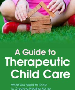 A Guide to Therapeutic Child Care: What You Need to Know to Create a Healing Home eBook