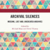 Archival Silences: Missing, Lost and, Uncreated Archives eBook