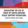 Regulating the Use of Force by United Nations Peace Support Operations: Balancing Promises and Outcomes eBook