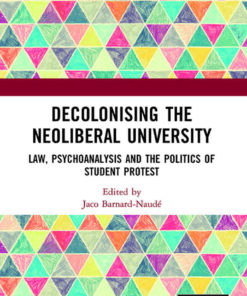 Decolonising the Neoliberal University: Law, Psychoanalysis and the Politics of Student Protest eBook