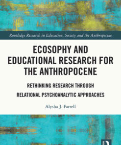 Ecosophy and Educational Research for the Anthropocene: Rethinking Research through Relational Psychoanalytic Approaches eBook