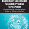 Engaging in Educational Research-Practice Partnerships: Guided Strategies and Applied Case Studies for Scholars in the Field eBook
