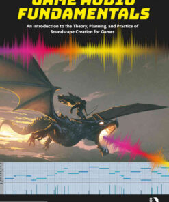 Game Audio Fundamentals: An Introduction to the Theory, Planning, and Practice of Soundscape Creation for Games eBook