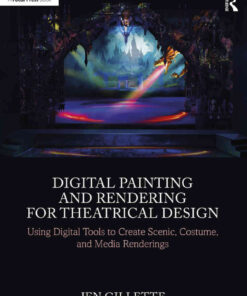 Digital Painting and Rendering for Theatrical Design: Using Digital Tools to Create Scenic, Costume, and Media Renderings eBook
