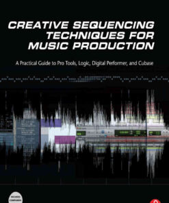 Creative Sequencing Techniques for Music Production: A Practical Guide to Pro Tools, Logic, Digital Performer, and Cubase eBook