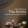 Audio Mastering: The Artists: Discussions from Pre-Production to Mastering eBook