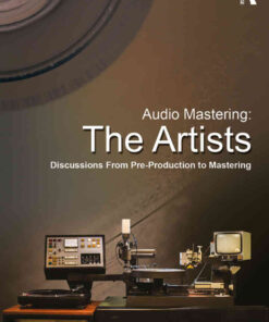 Audio Mastering: The Artists: Discussions from Pre-Production to Mastering eBook