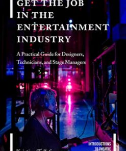Get the Job in the Entertainment Industry: A Practical Guide for Designers, Technicians, and Stage Managers eBook