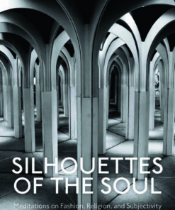 Silhouettes of the Soul: Meditations on Fashion, Religion, and Subjectivity eBook