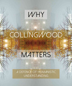 Why Collingwood Matters: A Defence of Humanistic Understanding eBook
