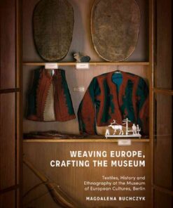 Weaving Europe, Crafting the Museum: Textiles, history and ethnography at the Museum of European Cultures, Berlin eBook