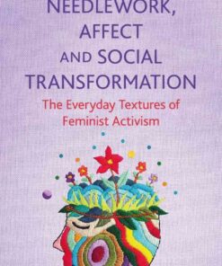 Needlework, Affect and Social Transformation: The Everyday Textures of Feminist Activism eBook