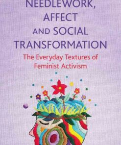 Needlework, Affect and Social Transformation: The Everyday Textures of Feminist Activism eBook
