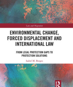 Environmental Change, Forced Displacement and International Law: from legal protection gaps to protection solutions eBook