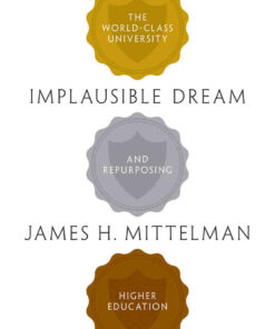 Implausible Dream: The World-Class University and Repurposing Higher Education eBook