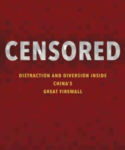 Censored: Distraction and Diversion Inside China's Great Firewall eBook
