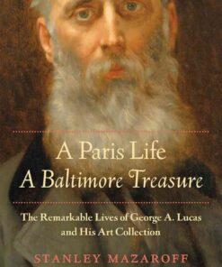 A Paris Life, A Baltimore Treasure: The Remarkable Lives of George A. Lucas and His Art Collection eBook