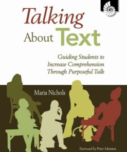 Talking about Text: Guiding Students to Increase Comprehension Through Purposeful Talk eBook