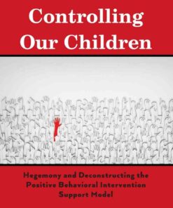 Controlling Our Children: Hegemony and Deconstructing the Positive Behavioral Intervention Support Model eBook