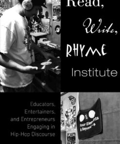 Read, Write, Rhyme Institute: Educators, Entertainers, and Entrepreneurs Engaging in Hip-Hop Discourse eBook