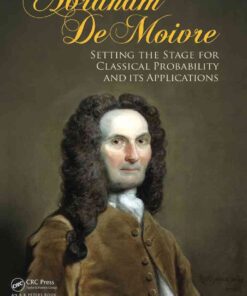 Abraham De Moivre: Setting the Stage for Classical Probability and Its Applications eBook