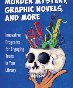 Murder Mystery, Graphic Novels, and More: Innovative Programs for Engaging Teens in Your Library eBook