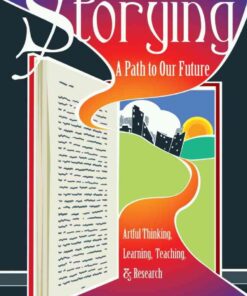 Storying: A Path to Our Future: Artful Thinking, Learning, Teaching, and Research eBook