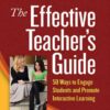 The Effective Teacher's Guide: 50 Ways to Engage Students and Promote Interactive Learning eBook
