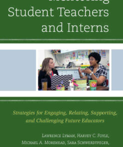 Mentoring Student Teachers and Interns: Strategies for Engaging, Relating, Supporting, and Challenging Future Educators eBook