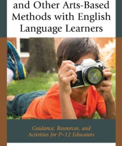 Using Photography and Other Arts-Based Methods With English Language Learners: Guidance, Resources, and Activities for P-12 Educators eBook
