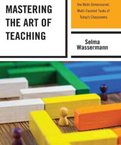 Mastering the Art of Teaching: Meeting the Challenges of the Multi-Dimensional, Multi-Faceted Tasks of Today’s Classrooms eBook