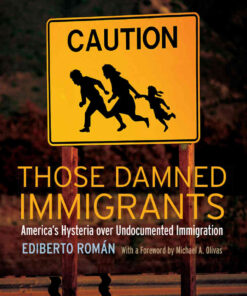 Those Damned Immigrants: America’s Hysteria over Undocumented Immigration eBook