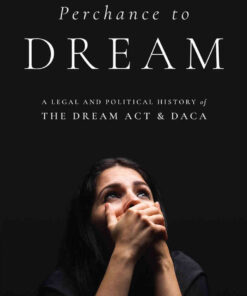 Perchance to DREAM: A Legal and Political History of the DREAM Act and DACA eBook
