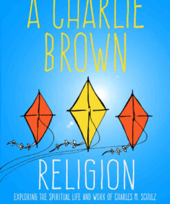 A Charlie Brown Religion: Exploring the Spiritual Life and Work of Charles M. Schulz eBook
