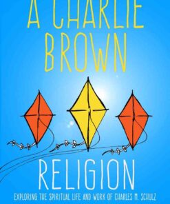 A Charlie Brown Religion: Exploring the Spiritual Life and Work of Charles M. Schulz eBook