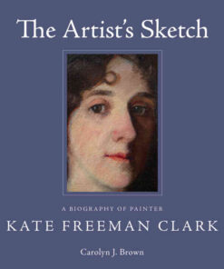 The Artist's Sketch: A Biography of Painter Kate Freeman Clark eBook