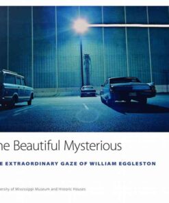 The Beautiful Mysterious: The Extraordinary Gaze of William Eggleston eBook