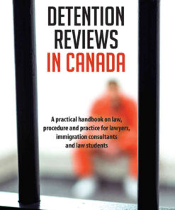 Detention Reviews in Canada: A Practical Handbook on Law, Procedure, and Practice for Lawyers, Immigration Consultants, and Law Students eBook