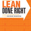 Lean Done Right: Achieve and Maintain Reform in Your Healthcare Organization eBook